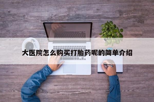 私人诊所能开打胎药吗大医院怎么购买打胎药呢的简单介绍
