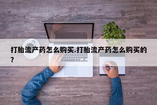 私人诊所能开打胎药吗打胎流产药怎么购买.打胎流产药怎么购买的？